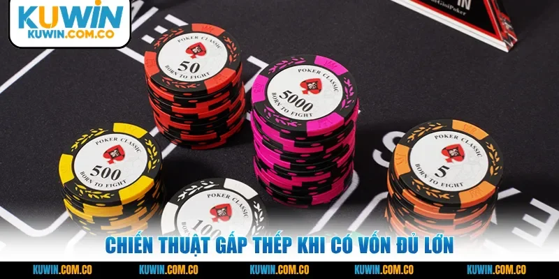 Chiến thuật gấp thếp khi có vốn đủ lớn