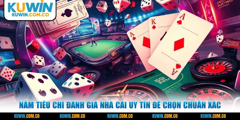 Nắm tiêu chí đánh giá nhà cái uy tín để chọn chuẩn xác